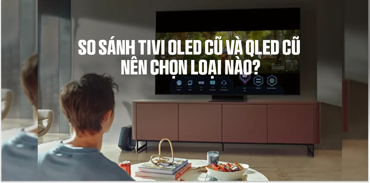 So Sánh Tivi OLED Cũ Và QLED Cũ: Nên Chọn Loại Nào?