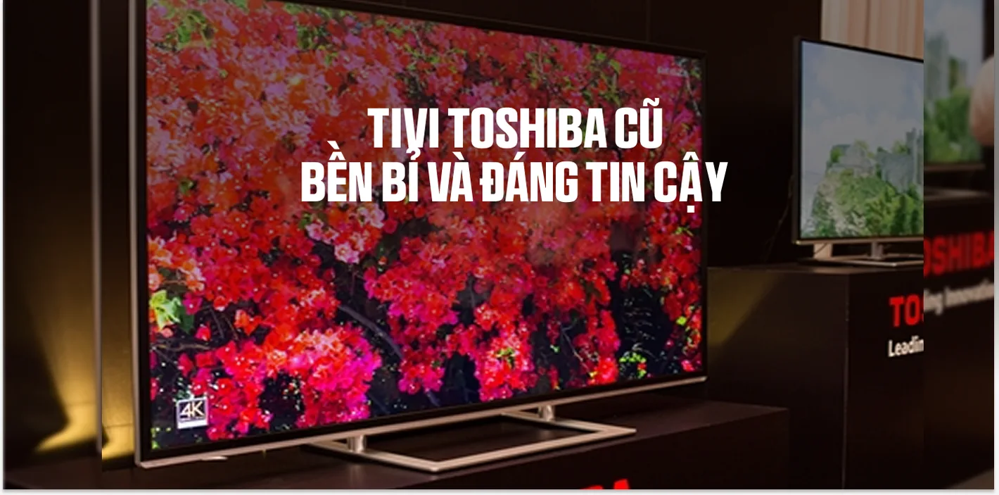 Tivi Toshiba Cũ: Bền Bỉ Và Đáng Tin Cậy