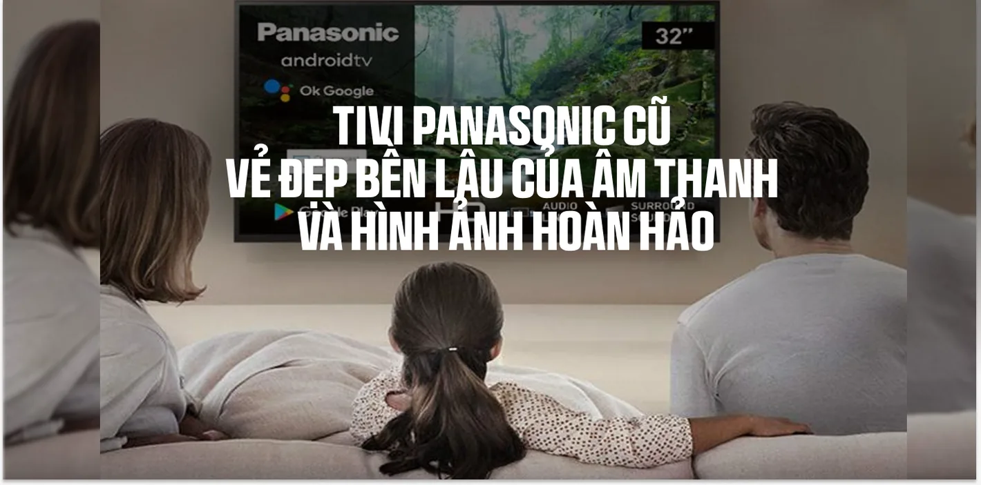 Tivi Panasonic Cũ: Âm Thanh & Hình Ảnh Bền Lâu