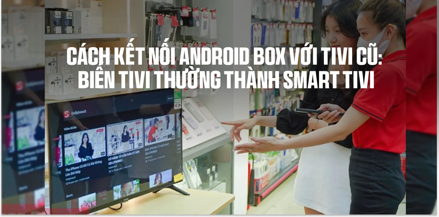 Cách Kết Nối Android Box Với Tivi Cũ Thành Smart Tivi