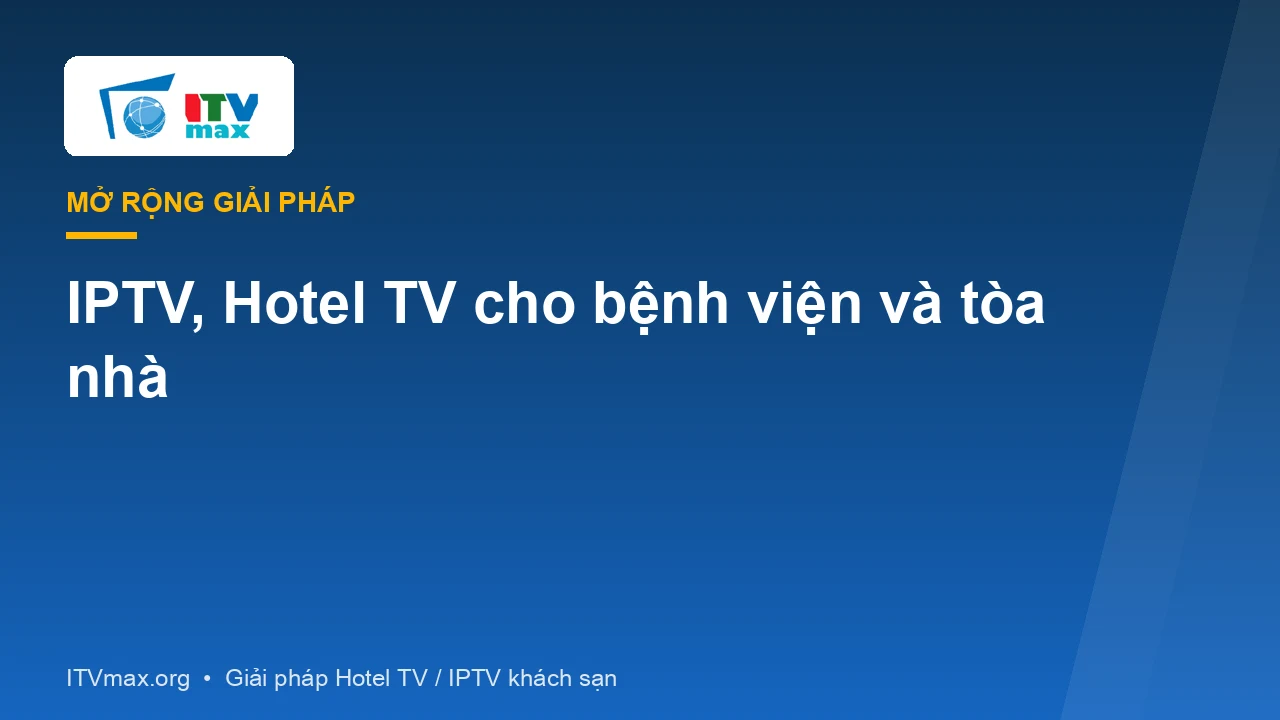 IPTV, Hotel TV cho bệnh viện và tòa nhà: khác gì so với khách sạn?
